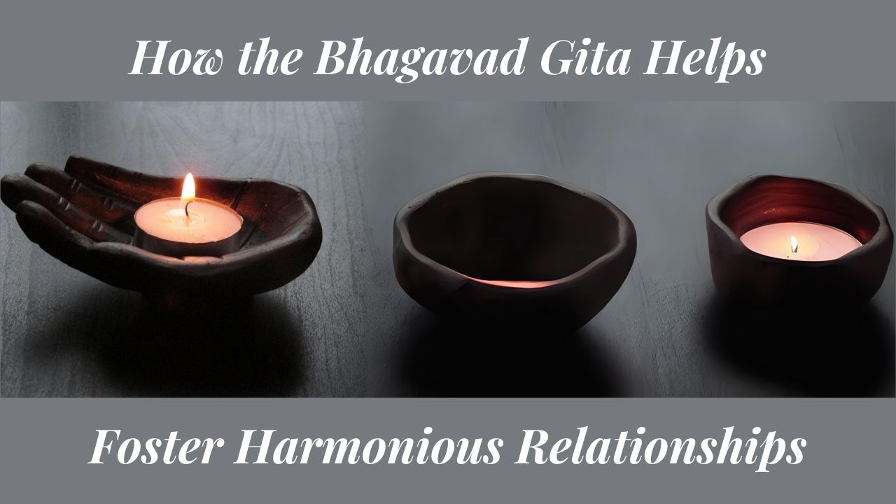How the Bhagavad Gita Helps Foster Harmonious Relationships